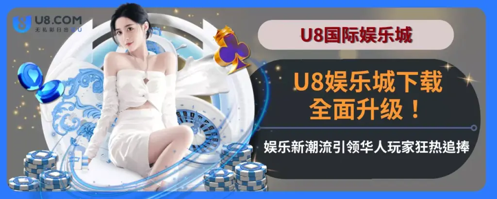 U8娱乐城下载全面升级！娱乐新潮流引领华人玩家狂热追捧